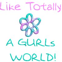 Like Totally-a GURLs WORLD!